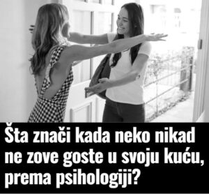Što znači prema psihologiji kada neko nikad ne zove goste u svoju kuću?
