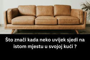 Što znači kada neko uvijek sjedi na istom mjestu u svojoj kući ?