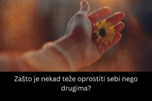 Zašto je nekad teže oprostiti sebi nego drugima?